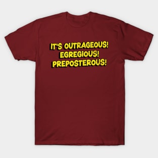 It's Outrageous! Egregious! Preposterous! T-Shirt